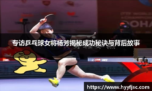 专访乒乓球女将杨芳揭秘成功秘诀与背后故事